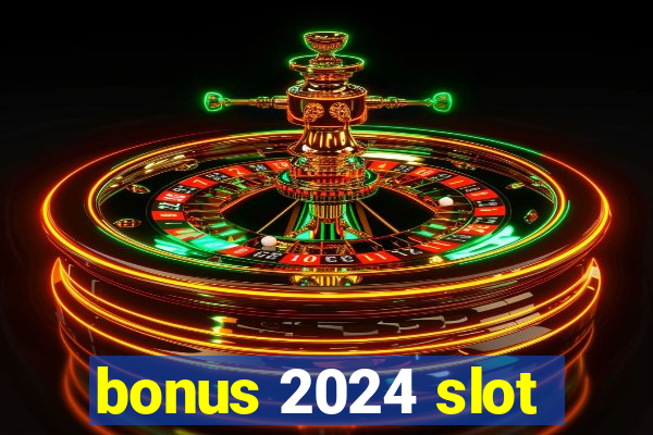 bonus 2024 slot