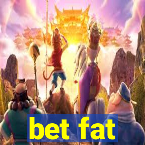 bet fat