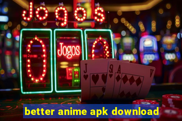 better anime apk download