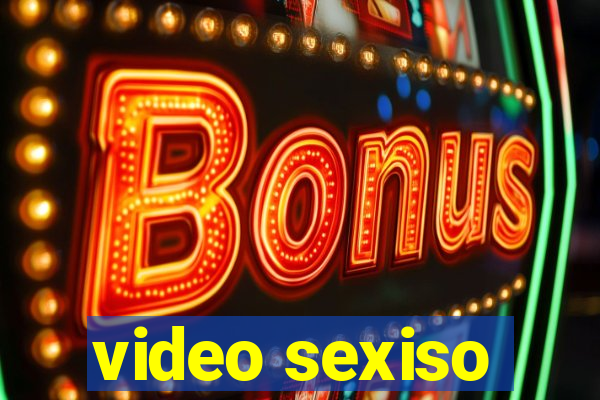 video sexiso