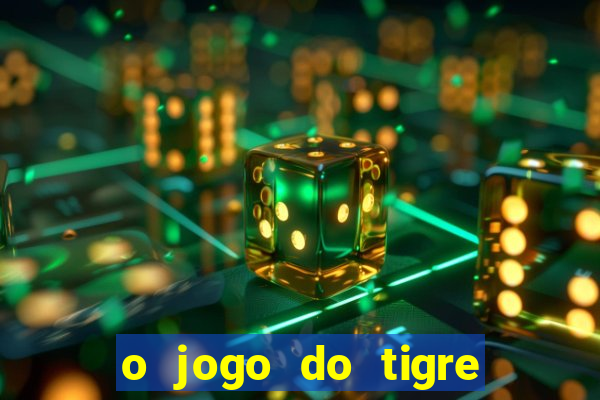 o jogo do tigre da dinheiro mesmo