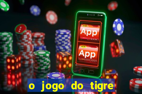 o jogo do tigre da dinheiro mesmo