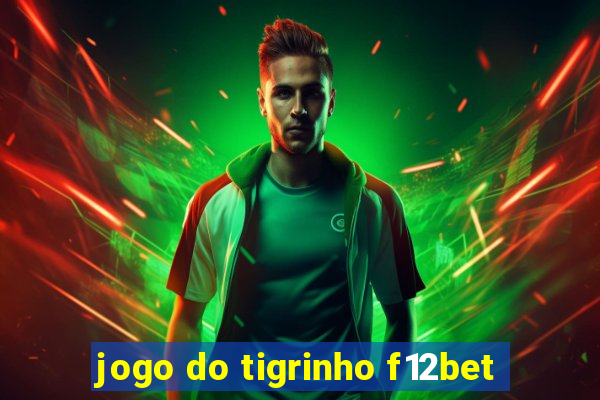 jogo do tigrinho f12bet