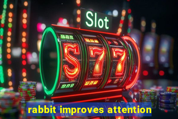 rabbit improves attention