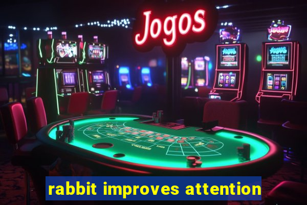 rabbit improves attention