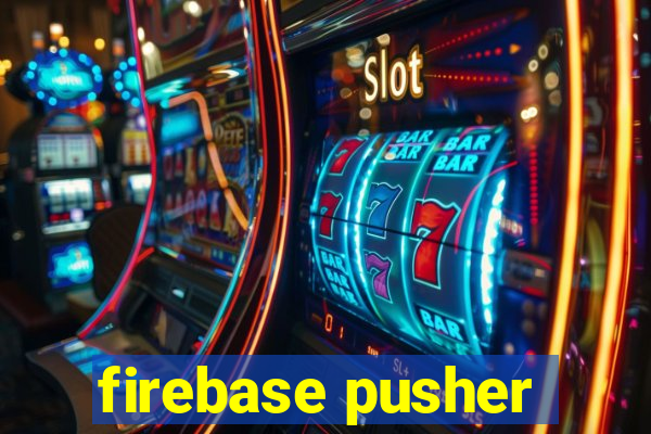 firebase pusher