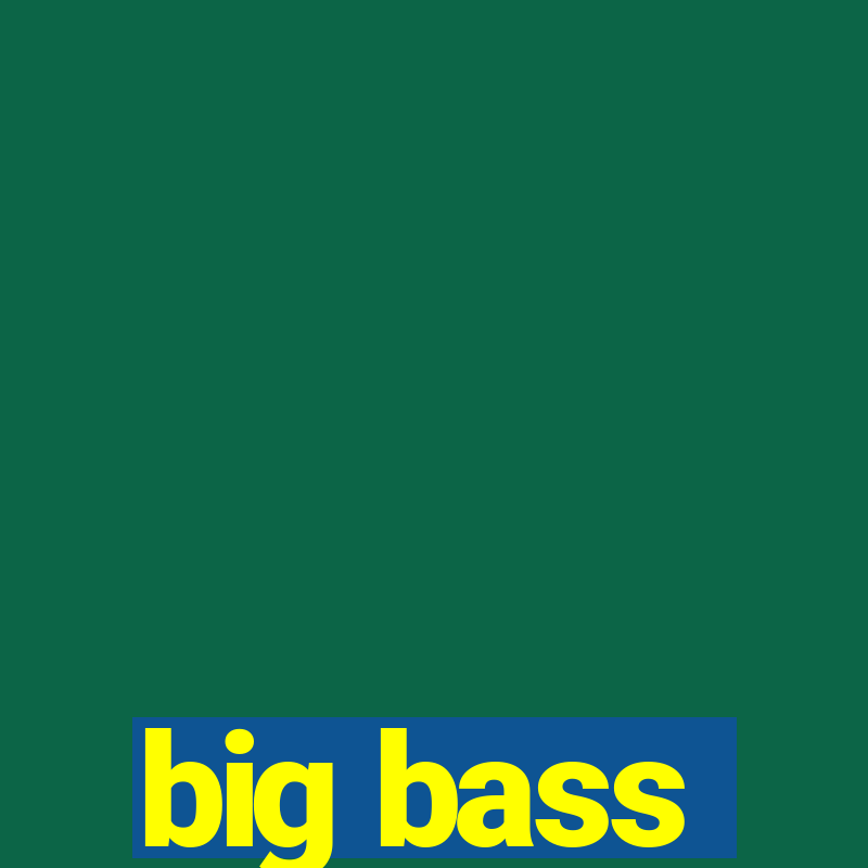 big bass