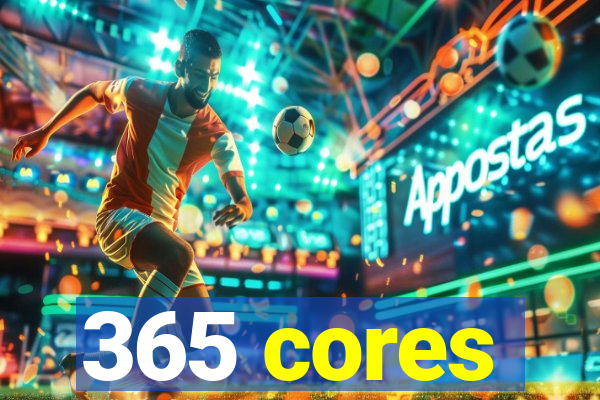 365 cores