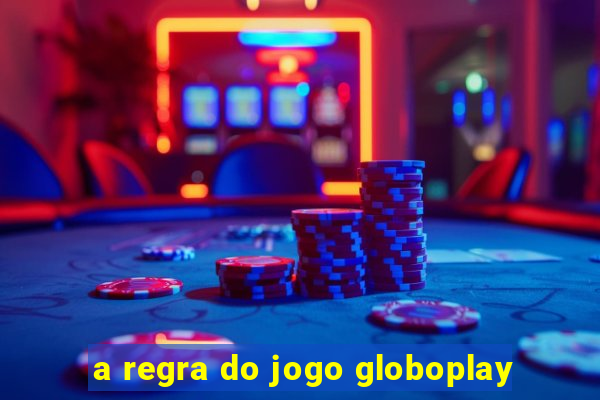 a regra do jogo globoplay