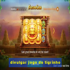 divulgar jogo do tigrinho