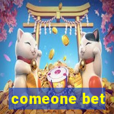 comeone bet