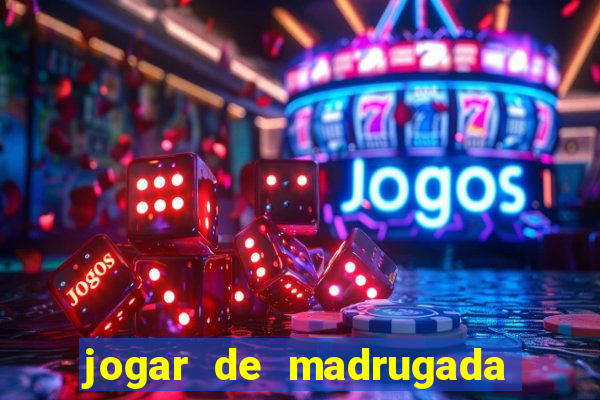 jogar de madrugada no tigre