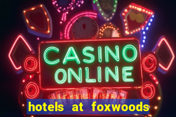 hotels at foxwoods casino ct