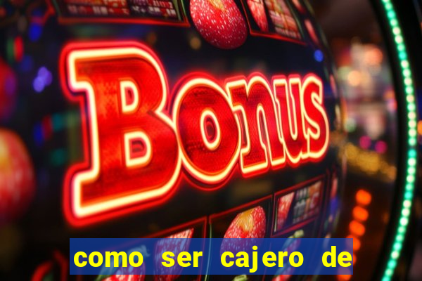 como ser cajero de casino online bet365