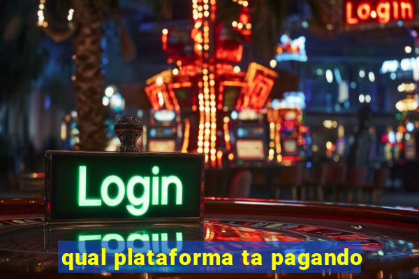 qual plataforma ta pagando