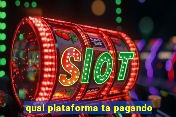 qual plataforma ta pagando