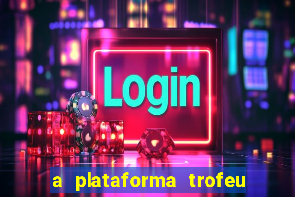 a plataforma trofeu bet é confiável