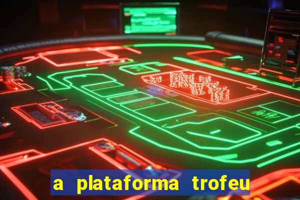 a plataforma trofeu bet é confiável