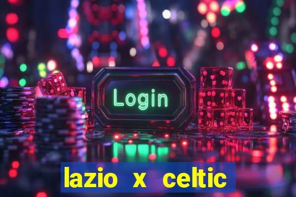 lazio x celtic onde assistir