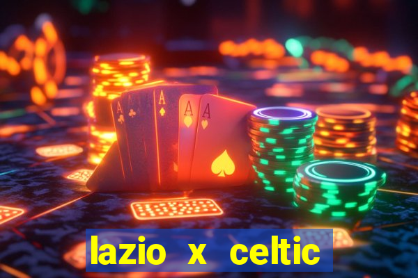 lazio x celtic onde assistir