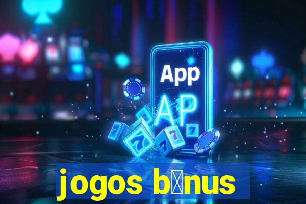 jogos b么nus