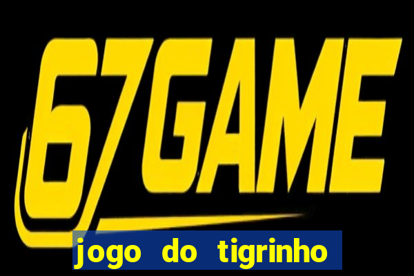 jogo do tigrinho que dá dinheiro de verdade