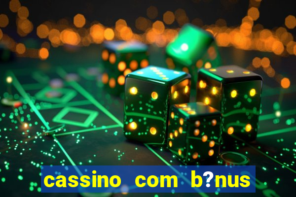 cassino com b?nus grátis no cadastro 2023