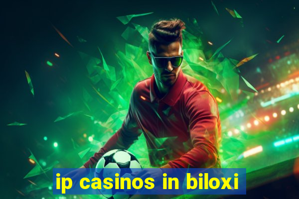 ip casinos in biloxi