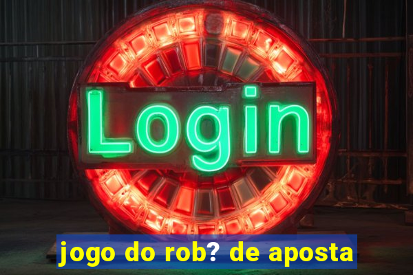 jogo do rob? de aposta