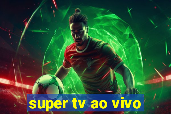 super tv ao vivo