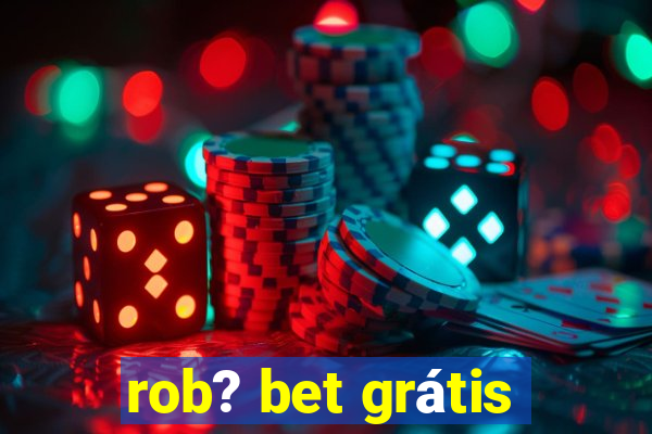 rob? bet grátis