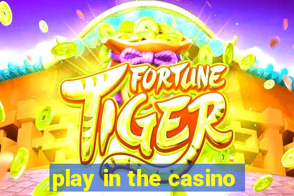 play in the casino