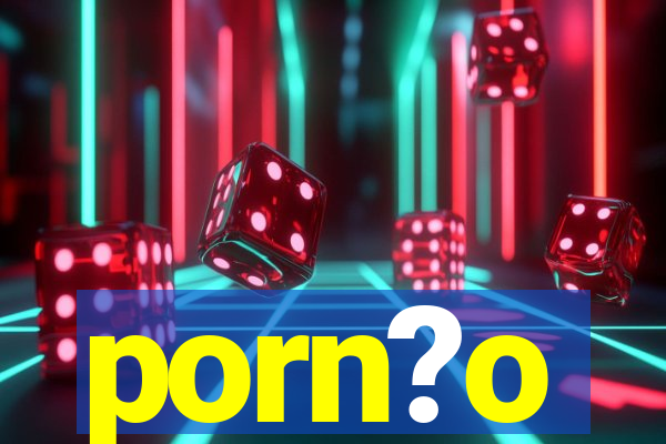 porn?o