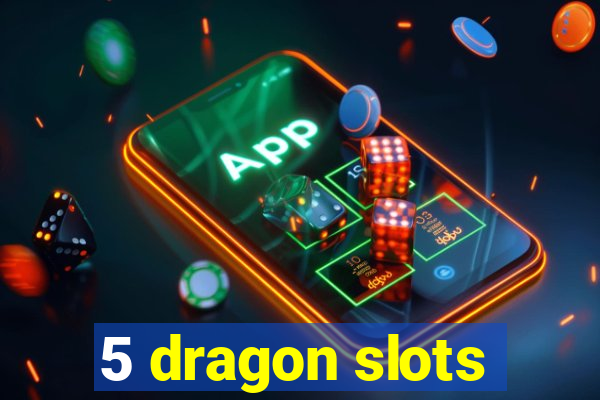 5 dragon slots