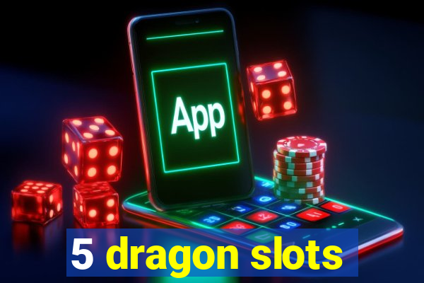 5 dragon slots