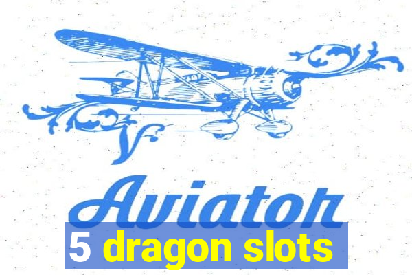 5 dragon slots