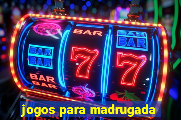 jogos para madrugada