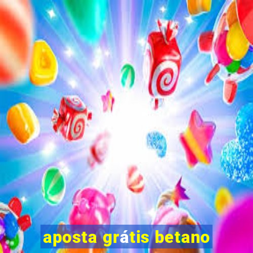 aposta grátis betano