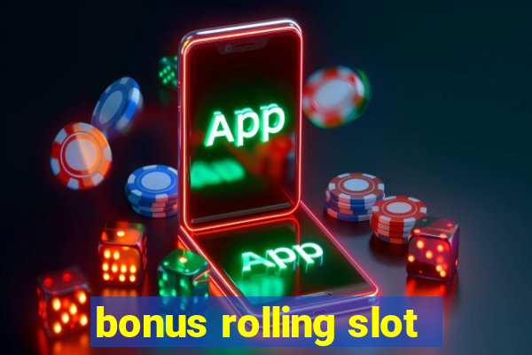 bonus rolling slot