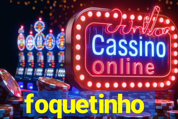 foquetinho