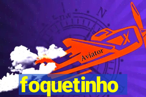 foquetinho