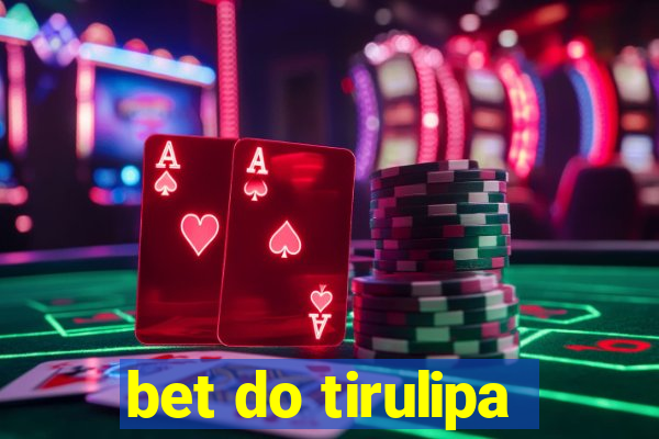 bet do tirulipa