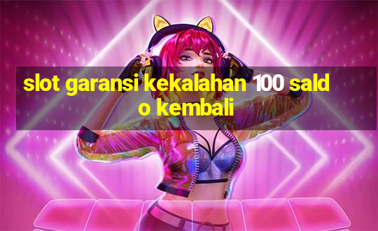 slot garansi kekalahan 100 saldo kembali