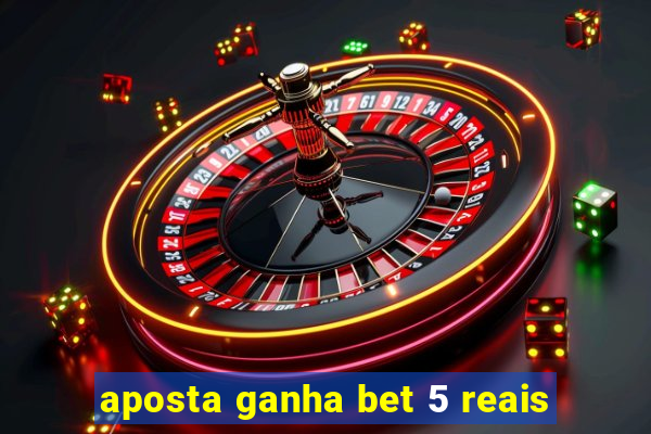 aposta ganha bet 5 reais