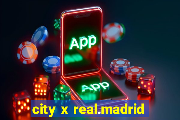 city x real.madrid