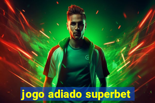 jogo adiado superbet