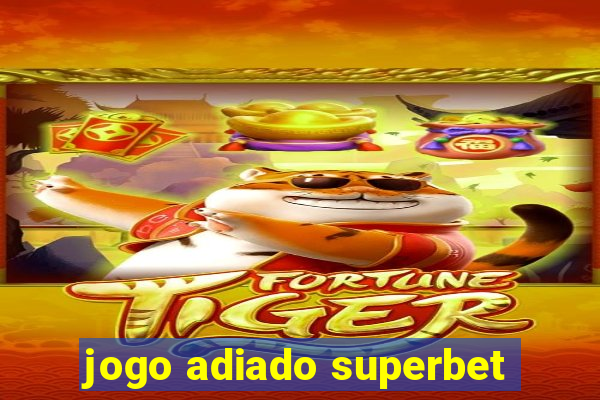 jogo adiado superbet