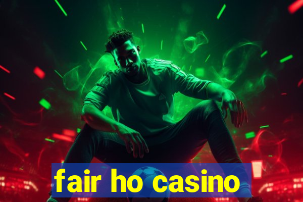 fair ho casino