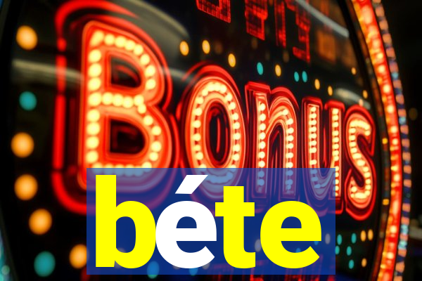 béte