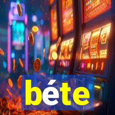 béte